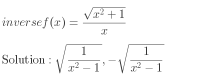The inverse of f(x)=(sqrt(x^2+1))/x is sqrt(1/(x^2-1)),-sqrt(1/(x^2-1))